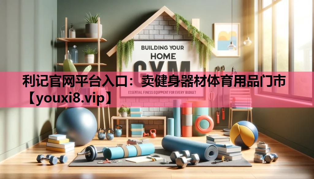 利记官网平台入口：卖健身器材体育用品门市
