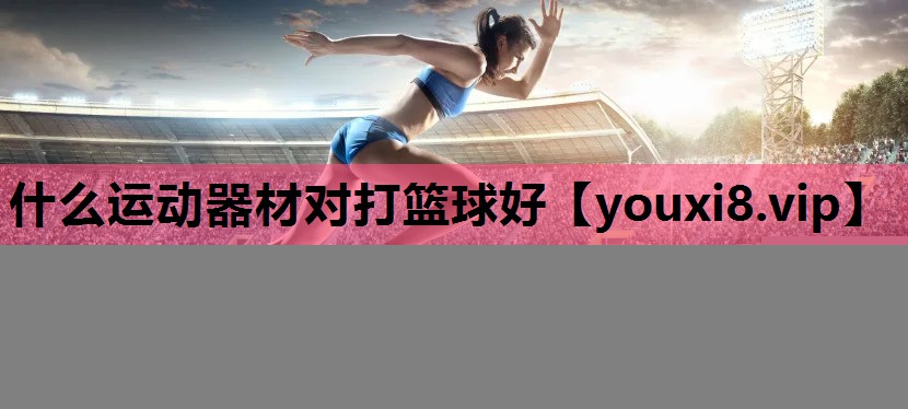 什么运动器材对打篮球好